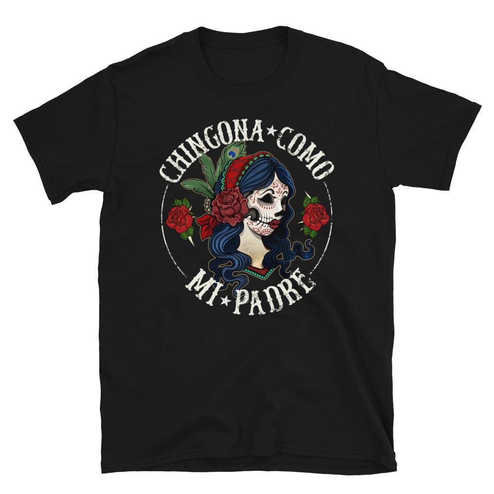 Chingona Como Mi Padre Unisex T-Shirt